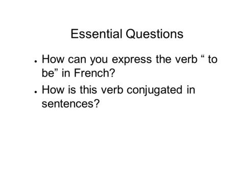 Essential Questions How can you express the verb “ to be” in French?