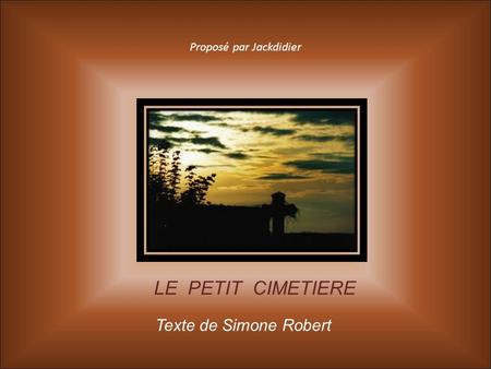 Proposé par Jackdidier LE PETIT CIMETIERE Texte de Simone Robert.