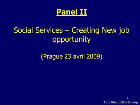 1 Panel II Social Services – Creating New job opportunity (Prague 23 avril 2009) CES