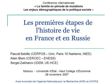 Les premières étapes de l'histoire de vie en France et en Russie Pascal Sebille (CERPOS – Univ. Paris 10 Nanterre, INED) Alain Blum (CERCEC – EHESS) Sergei.