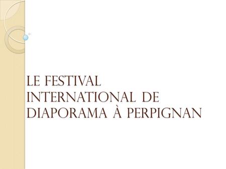 Le festival International de diaporama à Perpignan.