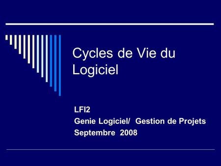 Cycles de Vie du Logiciel LFI2 Genie Logiciel/ Gestion de Projets Septembre 2008.