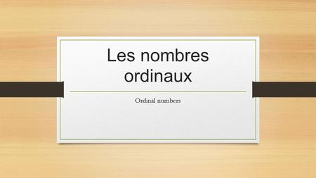 Les nombres ordinaux Ordinal numbers. Les nombres ordinaux Numbers like first, second, third, fourth, fifth are used to rank persons or things or to put.