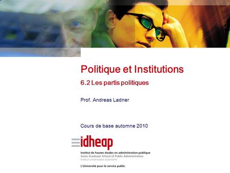 Prof. Andreas Ladner Cours de base automne 2010 Politique et Institutions 6.2 Les partis politiques.