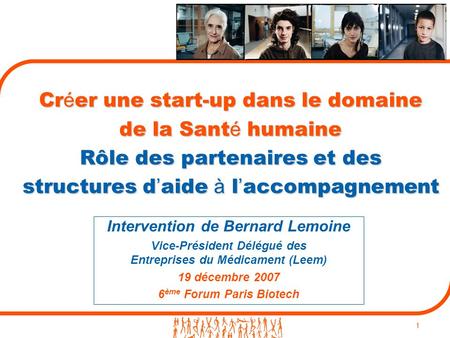 1 Cr é er une start-up dans le domaine de la Sant é humaine Rôle des partenaires et des structures d ’ aide à l ’ accompagnement Intervention de Bernard.