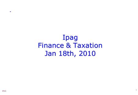 IPAG 1 Ipag Finance & Taxation Jan 18th, 2010. IPAG 2 Ipag – 3-International Tax – Direct operations abroad – SUMMARY previous.