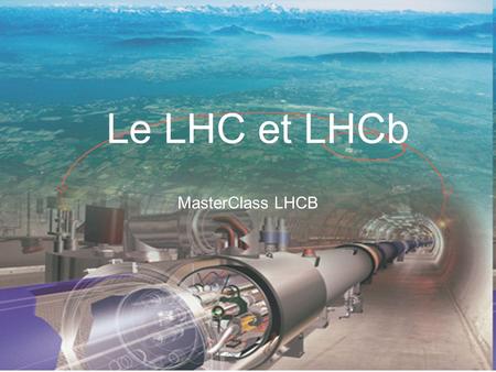 Le LHC et LHCb MasterClass LHCB Justine Serrano.