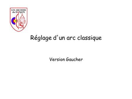 Réglage d'un arc classique Version Gaucher. PV Mars 2003 Réglage d'un arc classique - version gaucher 2 Matériel nécessaire  Arc avec une corde rodée.