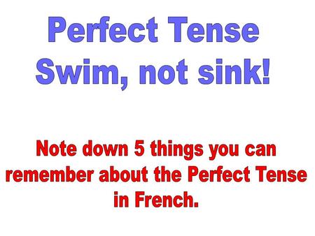 Note down 5 things you can remember about the Perfect Tense in French.