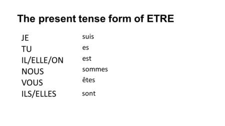 The present tense form of ETRE