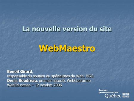 La nouvelle version du site WebMaestro Benoît Girard, responsable du soutien au spécialistes du Web, MSG Denis Boudreau, premier associé, WebConforme WebÉducation.