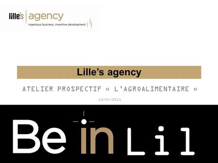 Lil le Lille’s agency ATELIER PROSPECTIF « L’AGROALIMENTAIRE » 13/04/2015.