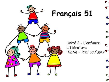 Français 51 Unité 2 - L’enfance Littérature Tintin – Vrai ou Faux?