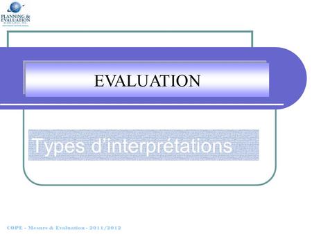 COPE - Mesure & Evaluation - 2011/2012 EVALUATION Types d’interprétations.