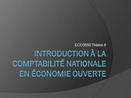 ECO3550 Thème 8. Plan I. Introduction à la comptabilité nationale en économie ouverte II. La balance des paiements 2.