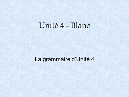 Unité 4 - Blanc La grammaire d’Unité 4. Complément d’objet directs o Direct object pronouns are going to replace a noun that is receiving a direct action.