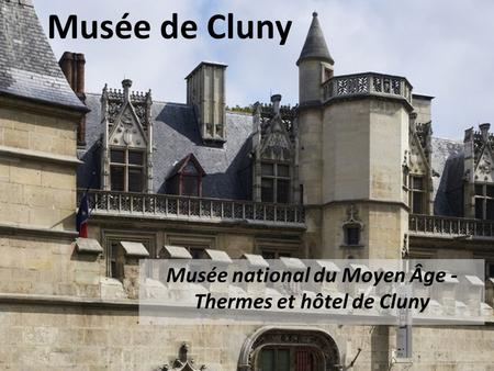Musée national du Moyen Âge - Thermes et hôtel de Cluny