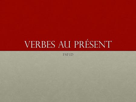 Verbes au présent FSF1D. présent There are three major groups of regular verbs in French: verbs with infinitives ending in -er, verbs with infinitives.