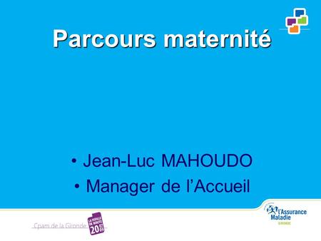 Parcours maternité Jean-Luc MAHOUDO Manager de l’Accueil.