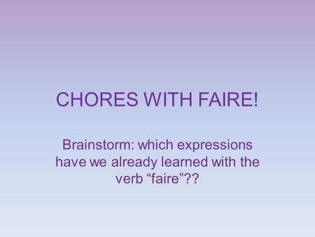 CHORES WITH FAIRE! Brainstorm: which expressions have we already learned with the verb “faire”??