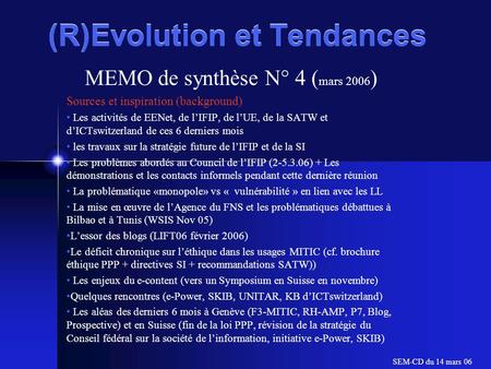 (R)Evolution et Tendances MEMO de synthèse N° 4 ( mars 2006 ) Sources et inspiration (background) Les activités de EENet, de l’IFIP, de l’UE, de la SATW.