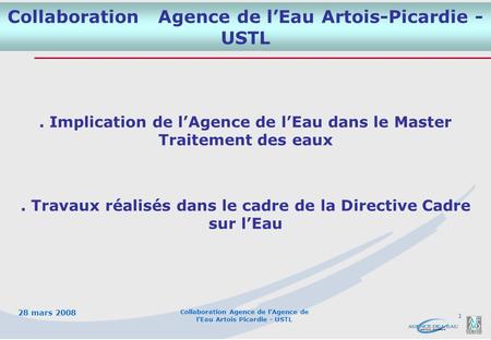 28 mars 2008 Collaboration Agence de l’Agence de l’Eau Artois Picardie - USTL 1 Collaboration Agence de l’Eau Artois-Picardie - USTL. Implication de l’Agence.