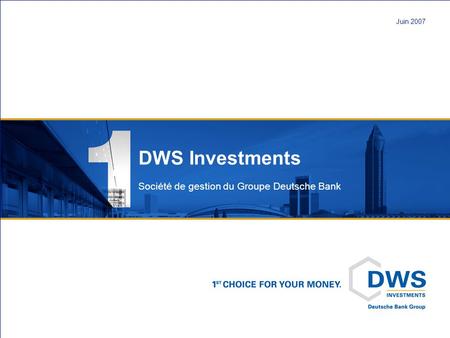 DWS Investments Société de gestion du Groupe Deutsche Bank Juin 2007.