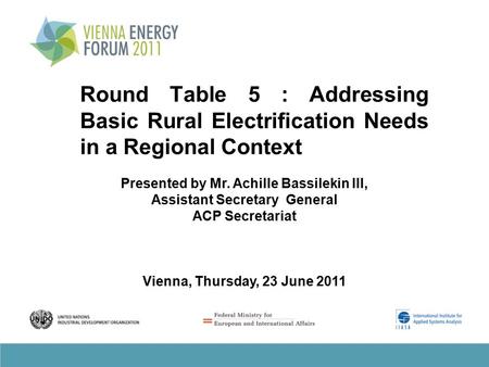 Round Table 5 : Addressing Basic Rural Electrification Needs in a Regional Context Presented by Mr. Achille Bassilekin III, Assistant Secretary General.