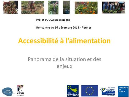 Accessibilité à l’alimentation Panorama de la situation et des enjeux Projet SOLALTER Bretagne Rencontre du 16 décembre 2013 - Rennes.
