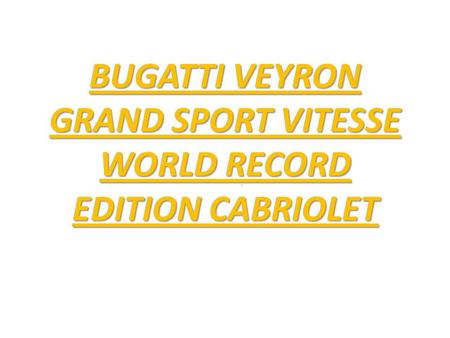 BUGATTI VEYRON GRAND SPORT VITESSE WORLD RECORD EDITION CABRIOLET.