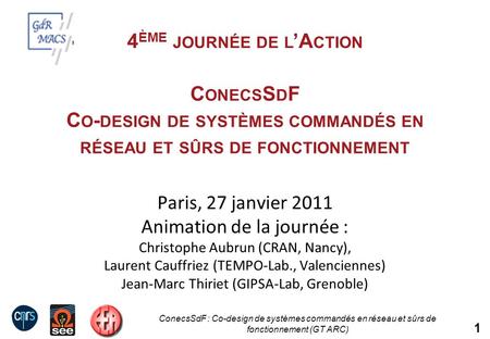 ConecsSdF : Co-design de systèmes commandés en réseau et sûrs de fonctionnement (GT ARC) 1 4 ÈME JOURNÉE DE L ’A CTION C ONECS S D F C O - DESIGN DE SYSTÈMES.