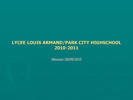 LYCEE LOUIS ARMAND/PARK CITY HIGHSCHOOL 2010-2011 Réunion 28/09/2010.