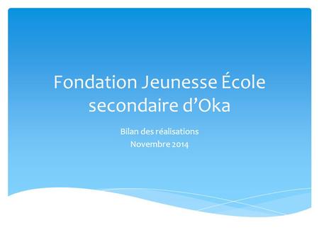 Fondation Jeunesse École secondaire d’Oka Bilan des réalisations Novembre 2014.