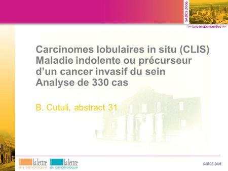 Carcinomes lobulaires in situ (CLIS) Maladie indolente ou précurseur d’un cancer invasif du sein Analyse de 330 cas B. Cutuli, abstract 31 SABCS 2006.