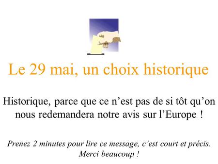 Le 29 mai, un choix historique Historique, parce que ce n’est pas de si tôt qu’on nous redemandera notre avis sur l’Europe ! Prenez 2 minutes pour lire.