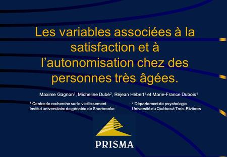 Les variables associées à la satisfaction et à l’autonomisation chez des personnes très âgées. Maxime Gagnon 1, Micheline Dubé 2, Réjean Hébert 1 et Marie-France.
