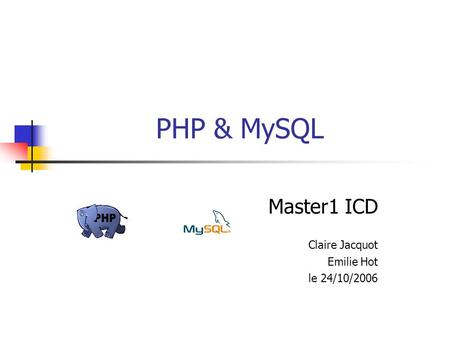 PHP & MySQL Master1 ICD Claire Jacquot Emilie Hot le 24/10/2006.