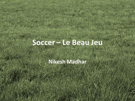 Soccer – Le Beau Jeu Nikesh Madhar. Vocabulary Attaquant – Striker D'ailier – Winger Milieux – Midfielder Gardiens – Goal Keepers Blessure – Injury Vessie.