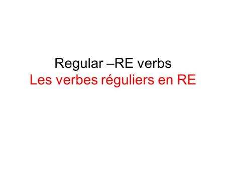 Regular –RE verbs Les verbes réguliers en RE. ATTENDRE j’attendsnous attendons tu attendsvous attendez il / elle / on attendils / elles attendent.