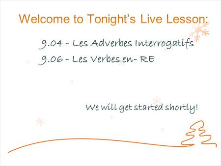 9.04 - Les Adverbes Interrogatifs 9.06 - Les Verbes en- RE We will get started shortly!