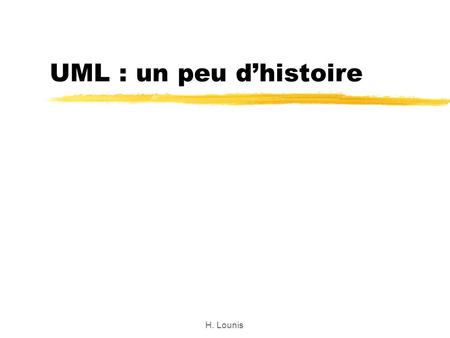 UML : un peu d’histoire H. Lounis.