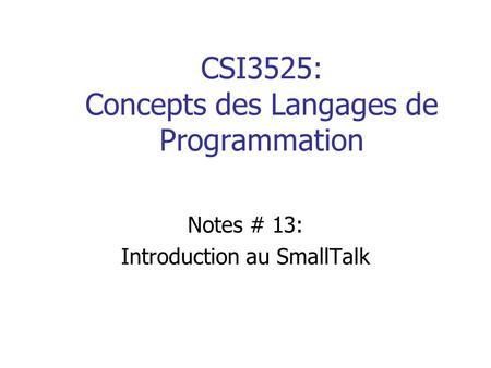 CSI3525: Concepts des Langages de Programmation Notes # 13: Introduction au SmallTalk.