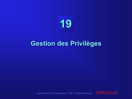 Copyright  Oracle Corporation, 1998. All rights reserved. 19 Gestion des Privilèges.