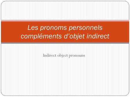 Indirect object pronouns Les pronoms personnels compléments d’objet indirect.