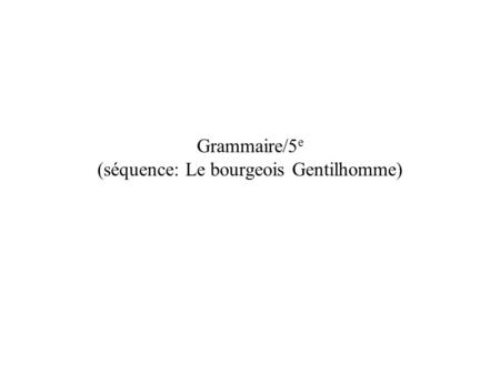 Grammaire/5e (séquence: Le bourgeois Gentilhomme)