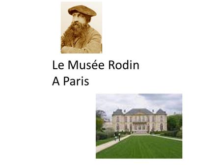 Le Musée Rodin A Paris. Auguste Rodin lived from 1840-1917. Considered the head of modern sculpture Compared to Michaelangelo Not educated at the Ecole.