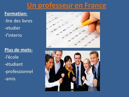 Un professeur en France Formation- -lire des livres -etudier -l’interro Plus de mots- -l’école -étudiant -professionnel -amis.