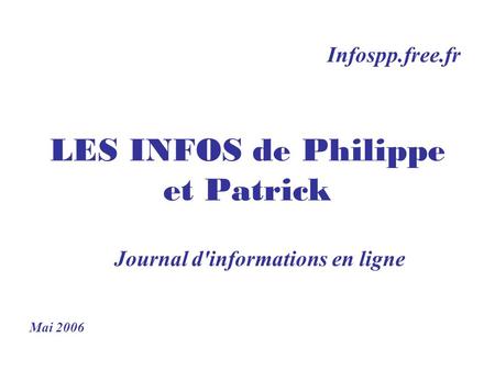 LES INFOS de Philippe et Patrick Journal d'informations en ligne Infospp.free.fr Mai 2006.
