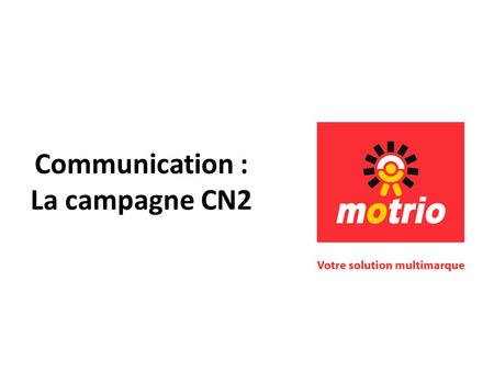 Communication : La campagne CN2. LE PLAN DE COMMUNICATION 2011 1 campagne plus longue Du 13 juin au 30 juillet 2011 : 1.5 mois Communication sur un vecteur.