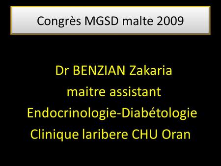 Congrès MGSD malte 2009 Dr BENZIAN Zakaria maitre assistant Endocrinologie-Diabétologie Clinique laribere CHU Oran.